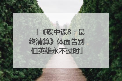 《碟中谍8：最终清算》体面告别但英雄永不过时