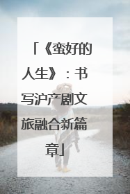 《蛮好的人生》：书写沪产剧文旅融合新篇章