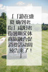「游在盛夏 嗨到老街」咸阳老街暑期文体商旅融合促消费活动周预告来了！