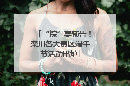 “粽”要预告！栾川各大景区端午节活动出炉