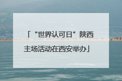 “世界认可日”陕西主场活动在西安举办