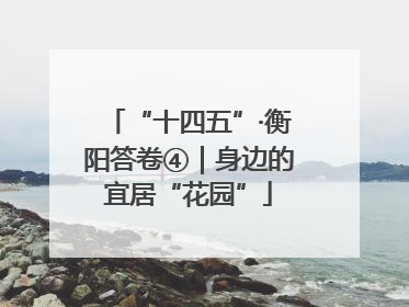 “十四五”·衡阳答卷④｜身边的宜居“花园”