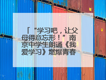 “学习吧，让父母得意忘形！”南京中学生朗诵《我爱学习》燃爆青春仪式，爸妈看了都笑了