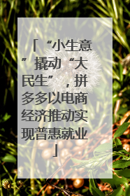 “小生意”撬动“大民生”，拼多多以电商经济推动实现普惠就业