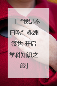 “我是不白吃”株洲签售 开启学科知识之旅