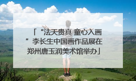 “法天贵真 童心入画”李长生中国画作品展在郑州唐玉润美术馆举办