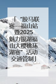 “胶马联赛—福山站暨2025魅力银湖福山大樱桃环湖赛”活动交通管制