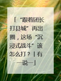 “跟着团长打县城”再出圈，这场“沉浸式战斗”该怎么打？丨有一说一