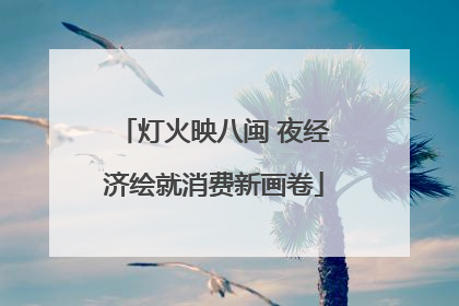 灯火映八闽 夜经济绘就消费新画卷