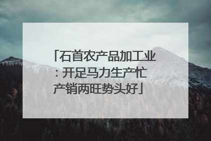 石首农产品加工业：开足马力生产忙 产销两旺势头好