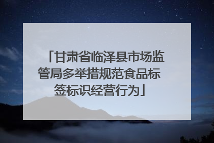 甘肃省临泽县市场监管局多举措规范食品标签标识经营行为