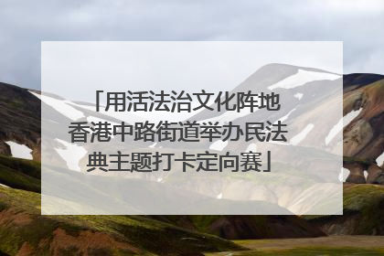 用活法治文化阵地 香港中路街道举办民法典主题打卡定向赛