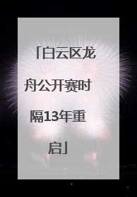白云区龙舟公开赛时隔13年重启