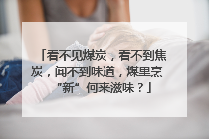 看不见煤炭，看不到焦炭，闻不到味道，煤里烹“新”何来滋味？