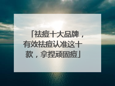 祛痘十大品牌，有效祛痘认准这十款，拿捏顽固痘