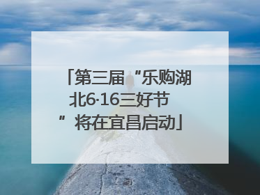 第三届“乐购湖北6·16三好节”将在宜昌启动