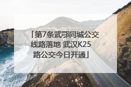 第7条武鄂同城公交线路落地 武汉K25路公交今日开通