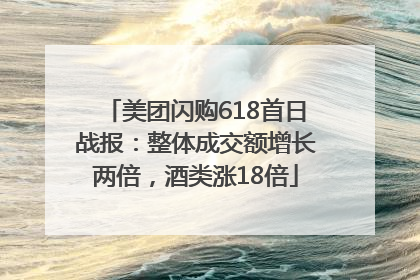 美团闪购618首日战报：整体成交额增长两倍，酒类涨18倍