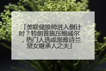 美联储换帅进入倒计时？特朗普施压鲍威尔，热门人选或是雅诗兰黛女继承人之夫