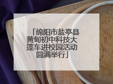 绵阳市盐亭县黄甸初中科技大篷车进校园活动圆满举行