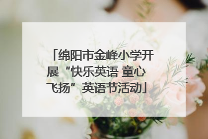 绵阳市金峰小学开展“快乐英语 童心飞扬”英语节活动