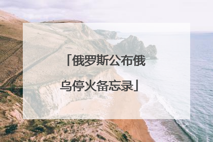 俄罗斯公布俄乌停火备忘录
