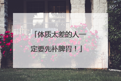 体质太差的人一定要先补脾胃！