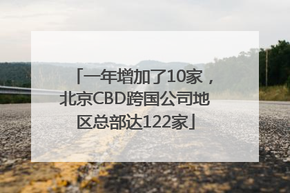 一年增加了10家，北京CBD跨国公司地区总部达122家