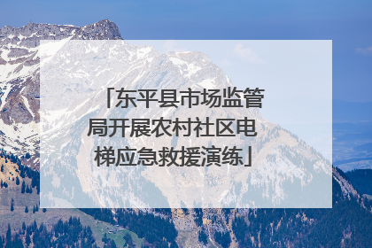 东平县市场监管局开展农村社区电梯应急救援演练