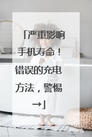 严重影响手机寿命！错误的充电方法，警惕→