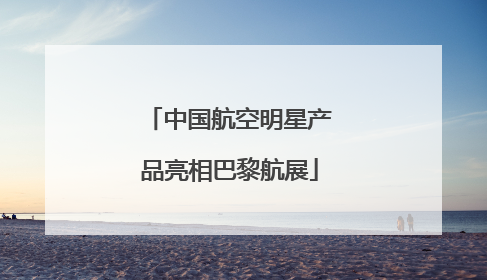 中国航空明星产品亮相巴黎航展
