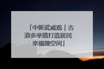 中新武威观｜古浪多举措打造居民幸福微空间
