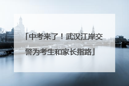 中考来了！武汉江岸交警为考生和家长指路