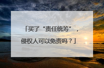 买了“责任统筹”，侵权人可以免责吗？