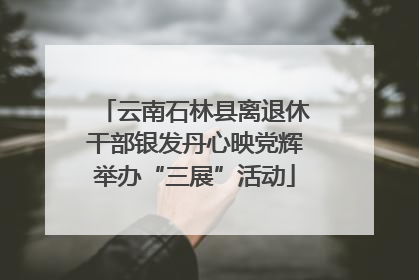 云南石林县离退休干部银发丹心映党辉举办“三展”活动
