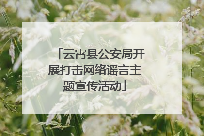云霄县公安局开展打击网络谣言主题宣传活动