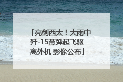 亮剑西太！大雨中歼-15带弹起飞驱离外机 影像公布