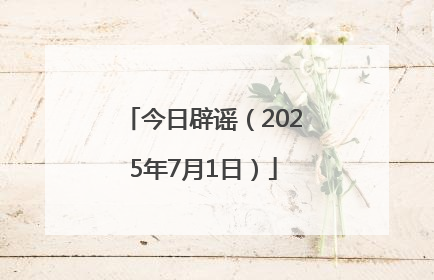 今日辟谣（2025年7月1日）