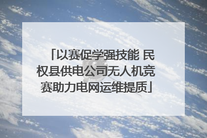 以赛促学强技能 民权县供电公司无人机竞赛助力电网运维提质