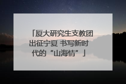 厦大研究生支教团出征宁夏 书写新时代的“山海情”
