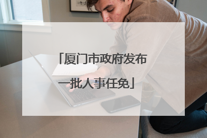 厦门市政府发布一批人事任免