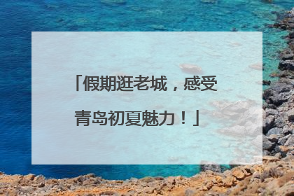 假期逛老城，感受青岛初夏魅力！