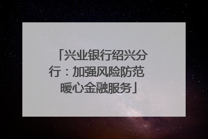 兴业银行绍兴分行：加强风险防范 暖心金融服务