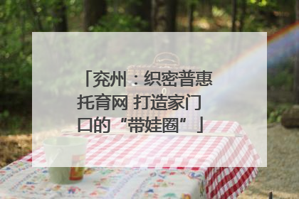 兖州：织密普惠托育网 打造家门口的“带娃圈”