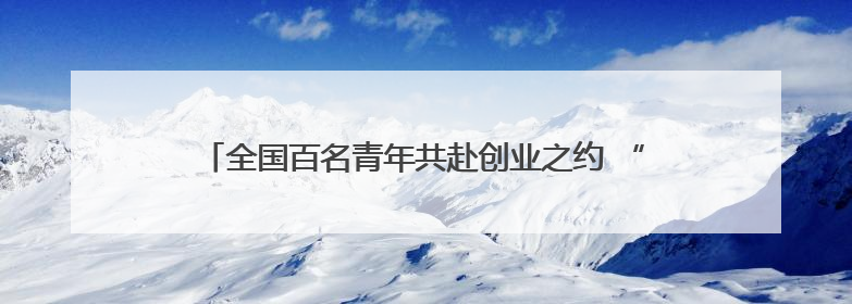 全国百名青年共赴创业之约 “创业英才训练营”在长沙开班