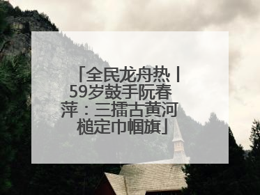 全民龙舟热丨59岁鼓手阮春萍：三擂古黄河 槌定巾帼旗