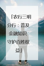 农行三明分行：普及金融知识 守护百姓权益