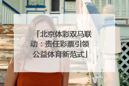 北京体彩双马联动：责任彩票引领公益体育新范式