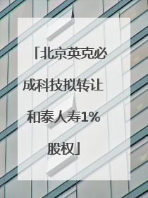 北京英克必成科技拟转让和泰人寿1%股权