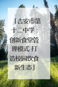 吉安市第十二中学：创新食堂管理模式 打造校园饮食新生态